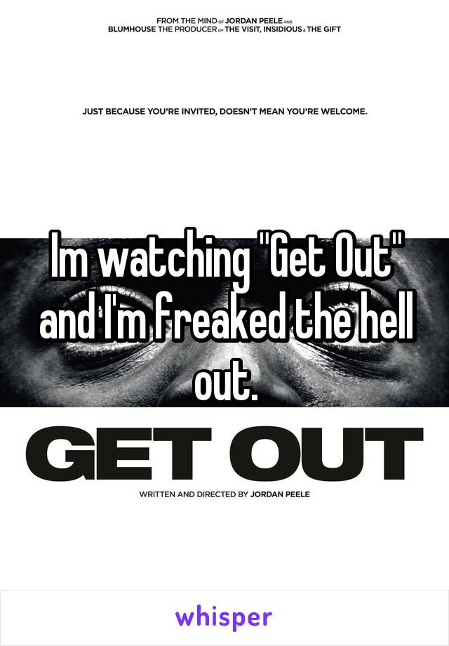 Im watching "Get Out" and I'm freaked the hell out.