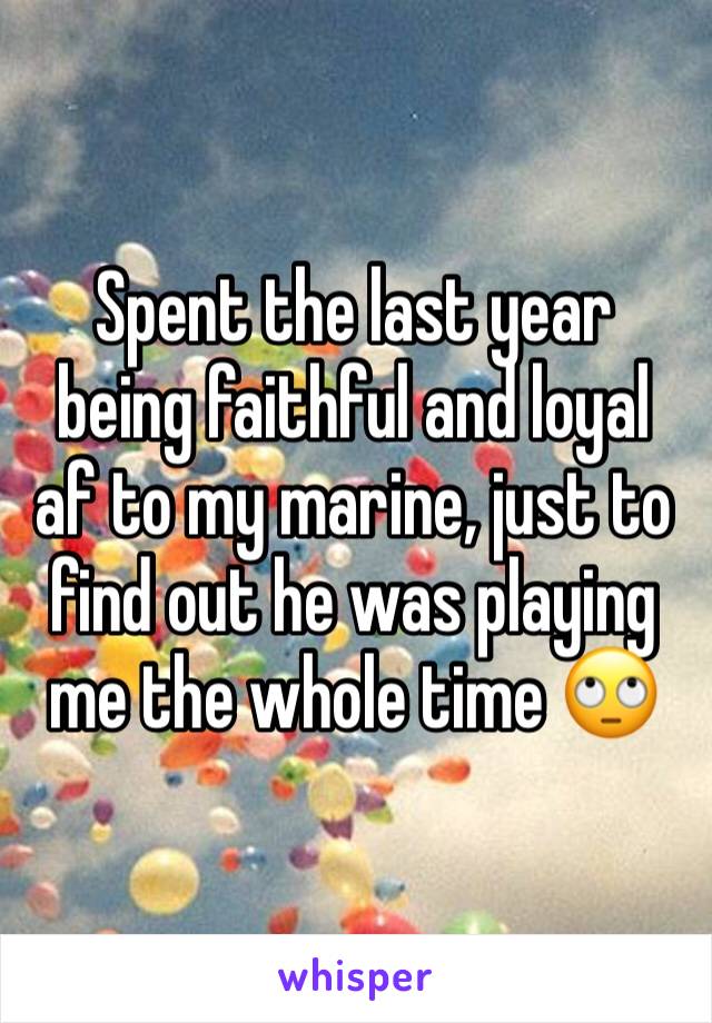 Spent the last year being faithful and loyal af to my marine, just to find out he was playing me the whole time 🙄