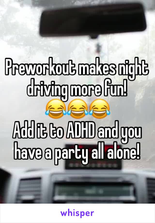 Preworkout makes night driving more fun! 
😂😂😂
Add it to ADHD and you have a party all alone! 