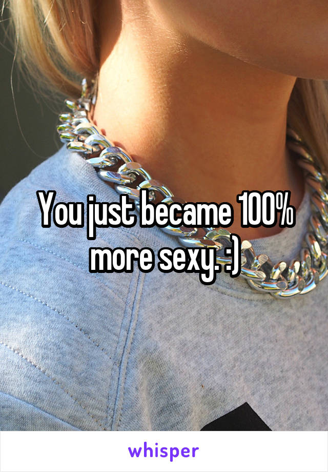 You just became 100% more sexy. :)