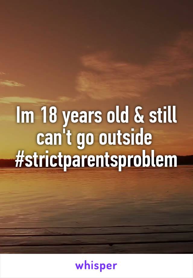 Im 18 years old & still can't go outside  #strictparentsproblem