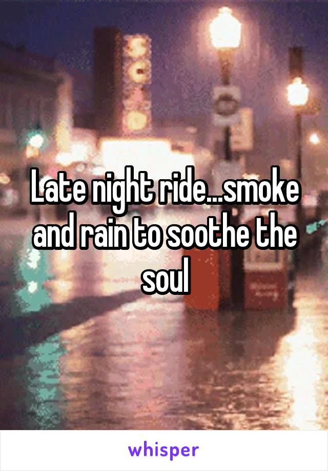 Late night ride...smoke and rain to soothe the soul