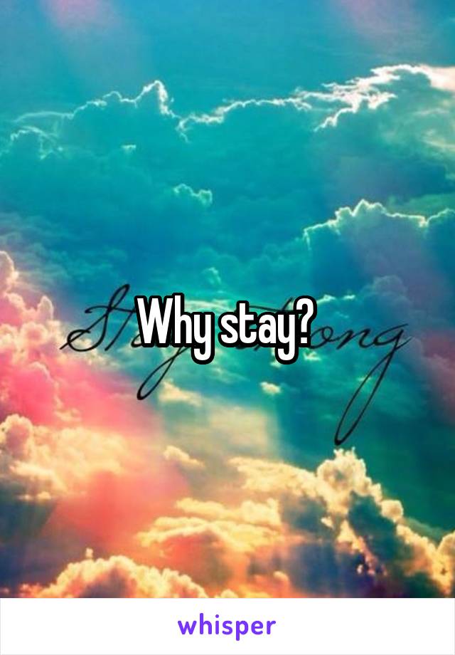 Why stay? 