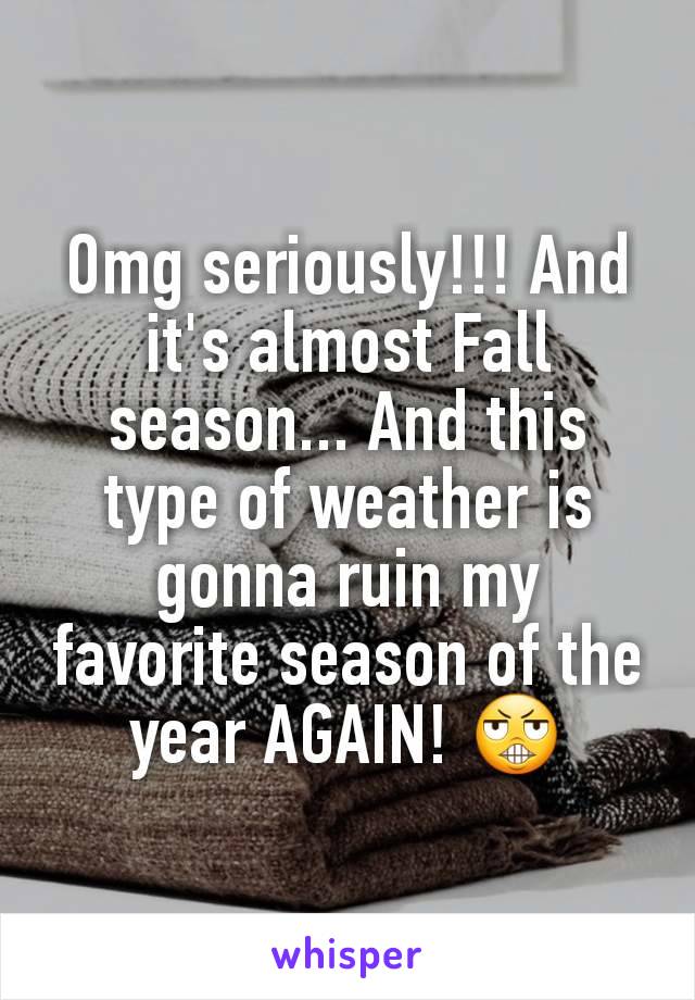 Omg seriously!!! And it's almost Fall season... And this type of weather is gonna ruin my favorite season of the year AGAIN! 😬