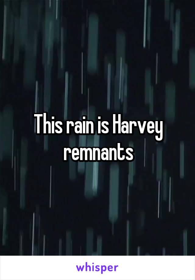 This rain is Harvey remnants