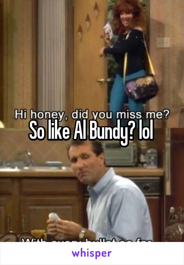 So like Al Bundy? lol 