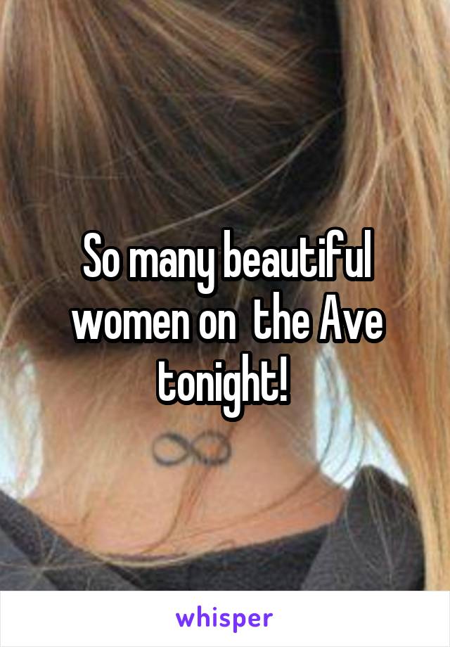 So many beautiful women on  the Ave tonight! 