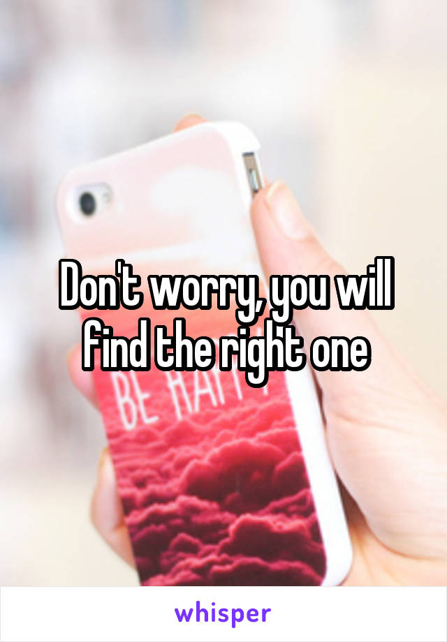 Don't worry, you will find the right one