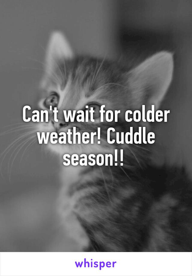 Can't wait for colder weather! Cuddle season!! 