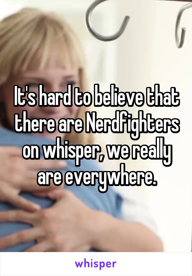 It's hard to believe that there are Nerdfighters on whisper, we really are everywhere.