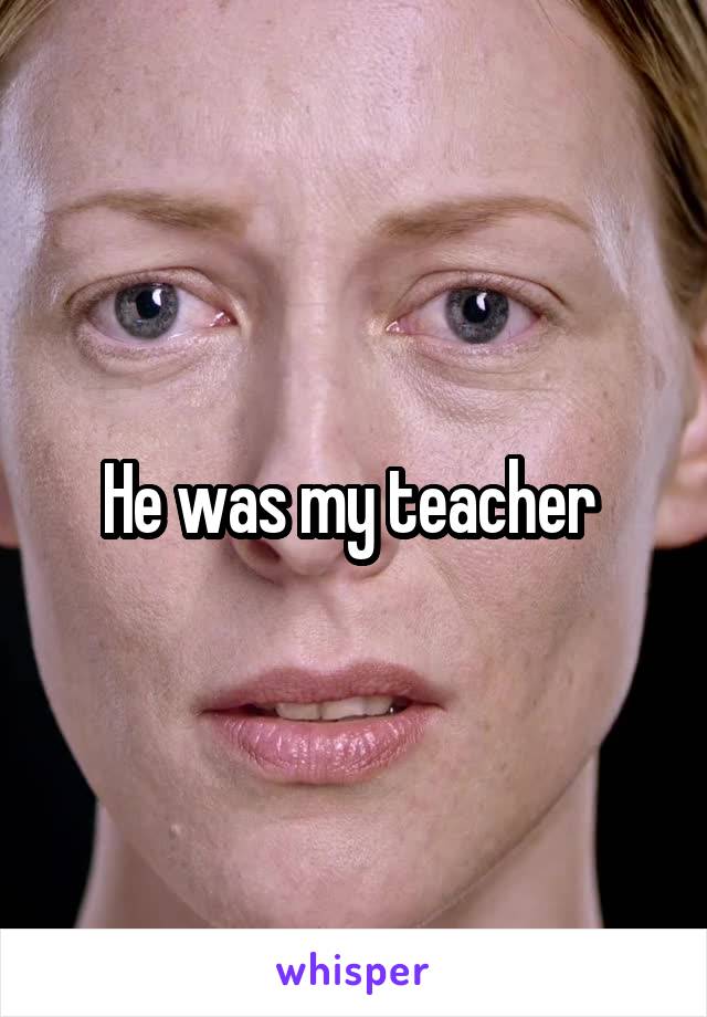 He was my teacher 