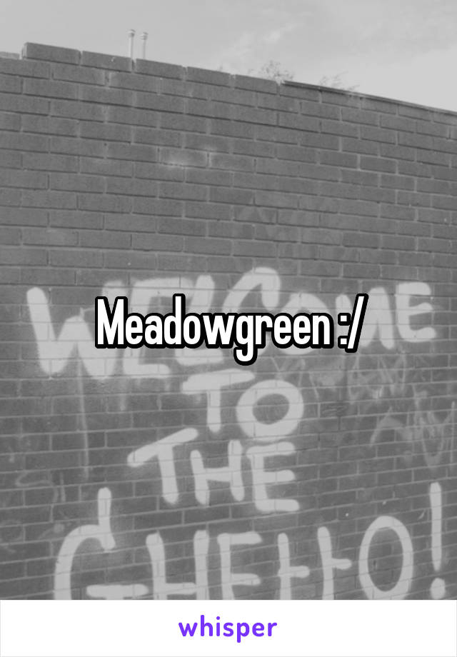 Meadowgreen :/