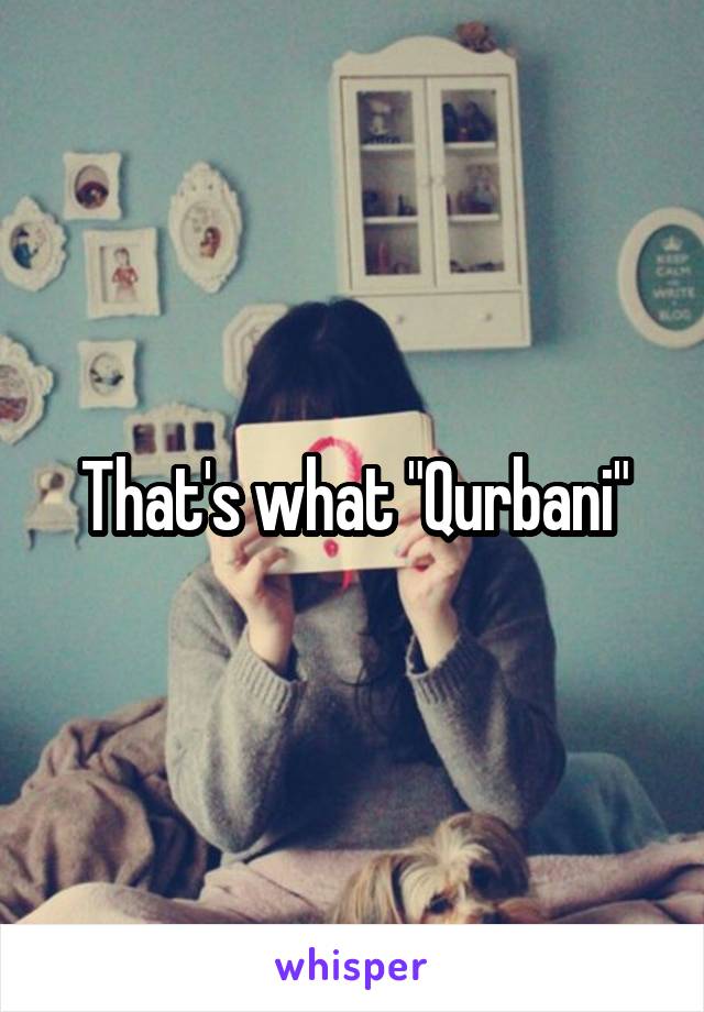 That's what "Qurbani"
