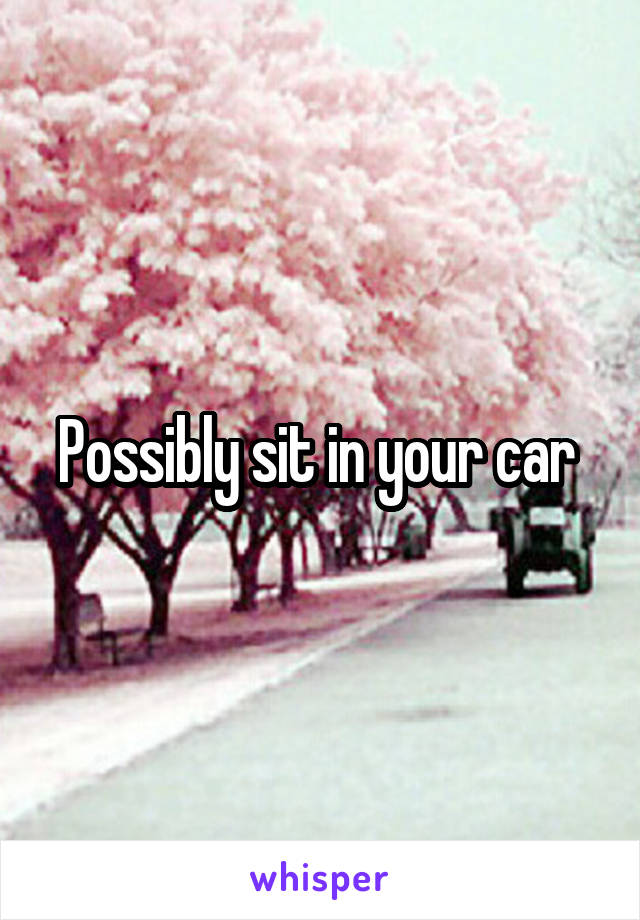 Possibly sit in your car 