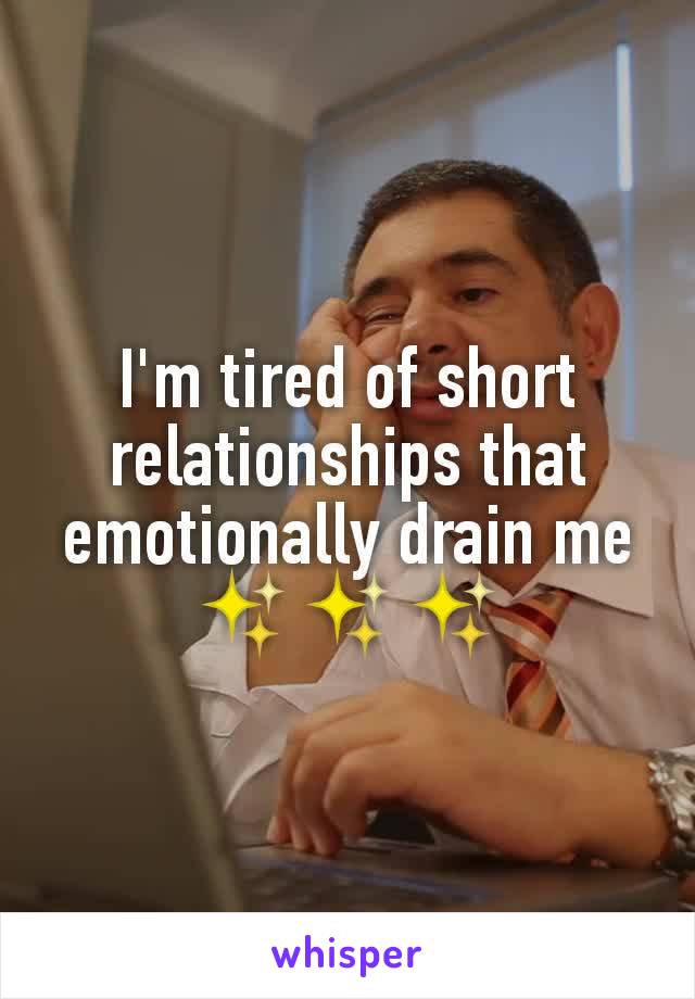 I'm tired of short relationships that emotionally drain me ✨✨✨