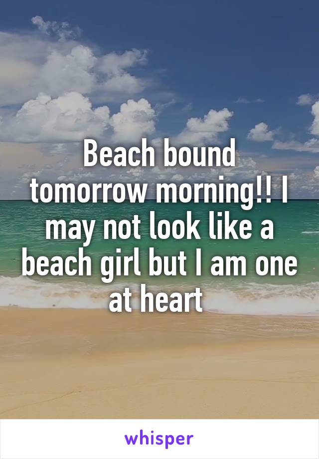 Beach bound tomorrow morning!! I may not look like a beach girl but I am one at heart 
