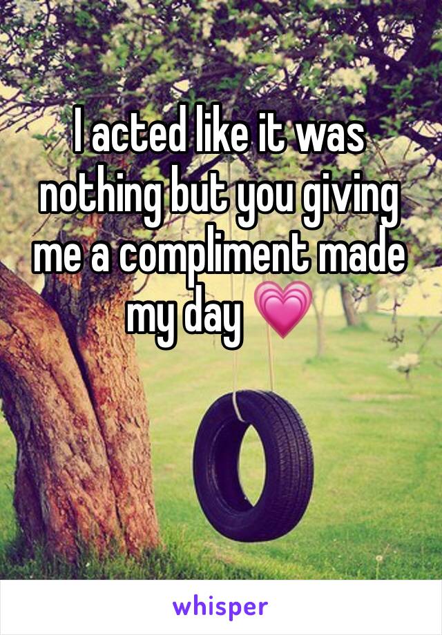 I acted like it was nothing but you giving me a compliment made my day 💗