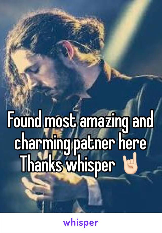 Found most amazing and charming patner here 
Thanks whisper 🤘🏻
