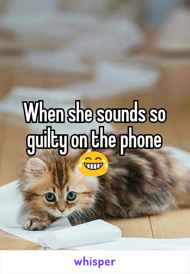 When she sounds so guilty on the phone 😂 