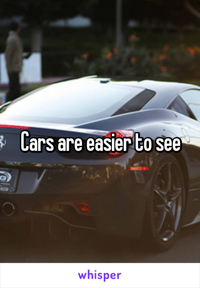 Cars are easier to see