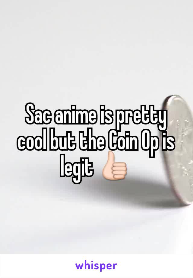 Sac anime is pretty cool but the Coin Op is legit 👍