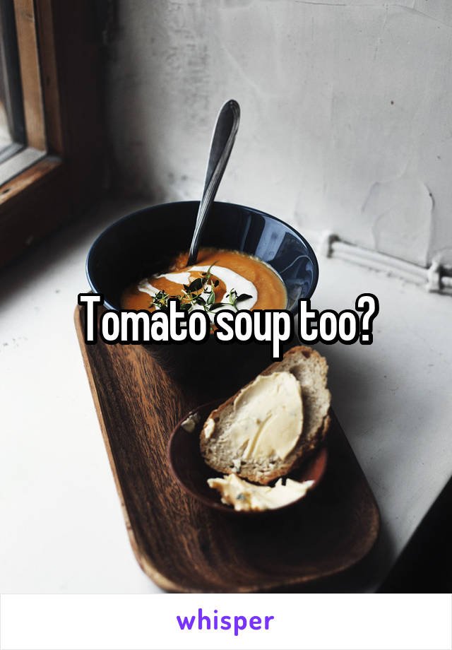 Tomato soup too?