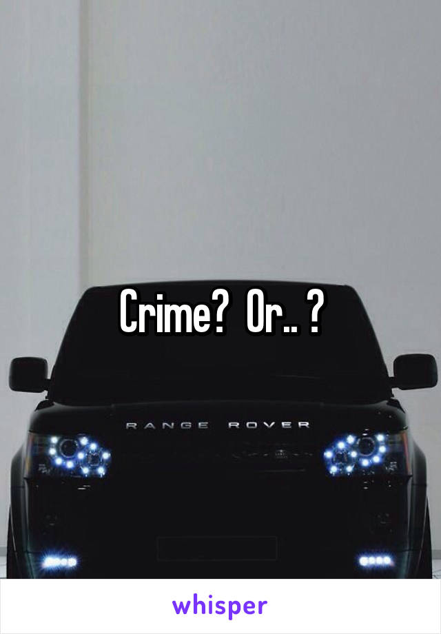 Crime?  Or.. ?