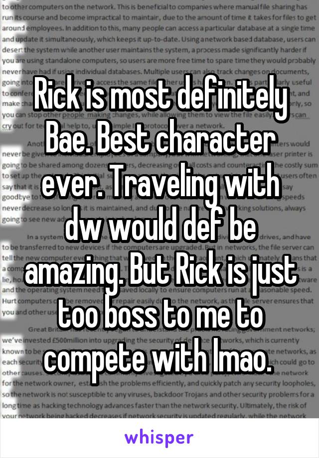 Rick is most definitely Bae. Best character ever. Traveling with dw would def be amazing. But Rick is just too boss to me to compete with lmao. 