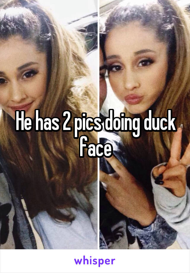 He has 2 pics doing duck face