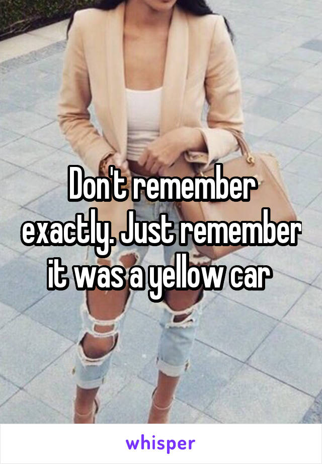 Don't remember exactly. Just remember it was a yellow car 