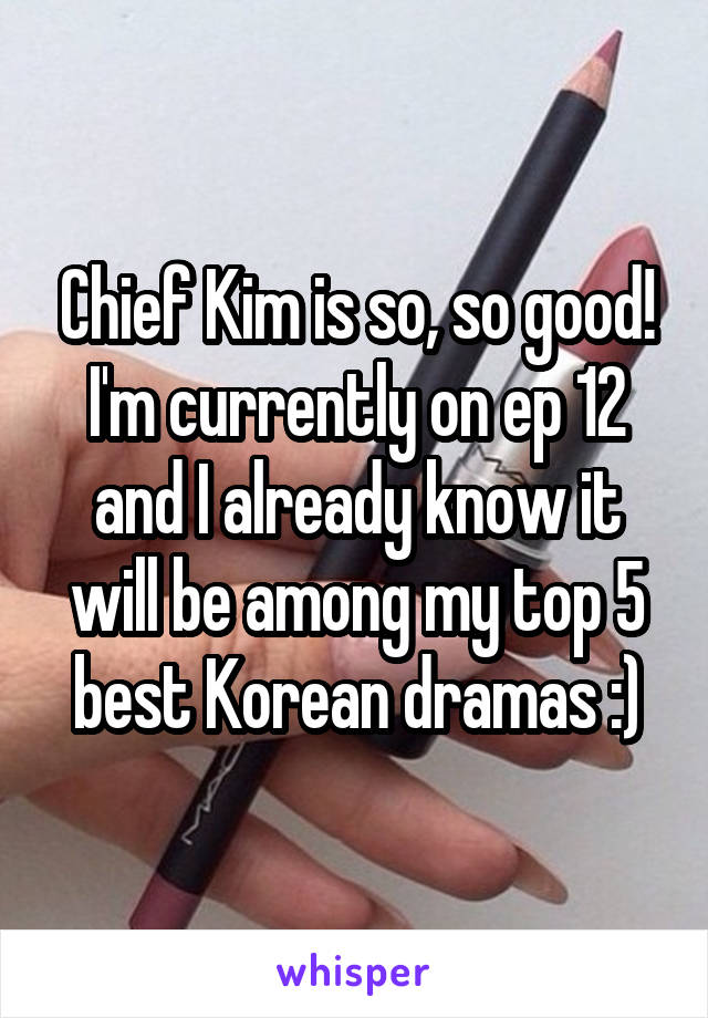Chief Kim is so, so good! I'm currently on ep 12 and I already know it will be among my top 5 best Korean dramas :)
