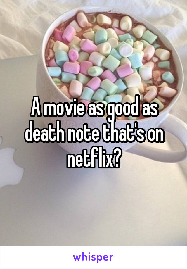 A movie as good as death note that's on netflix?