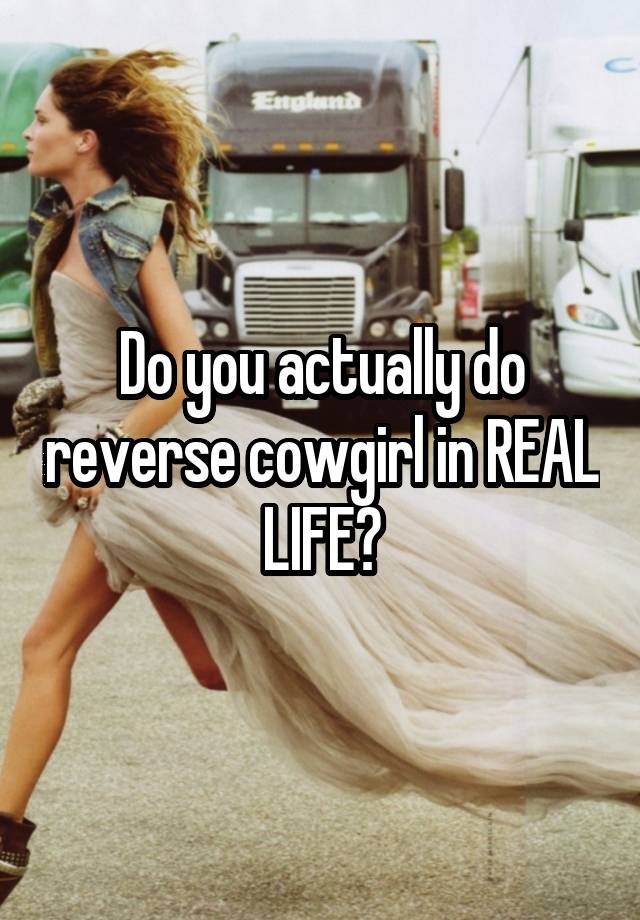Do You Actually Do Reverse Cowgirl In Real Life 3189