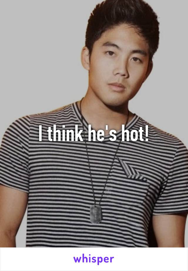 I think he's hot!