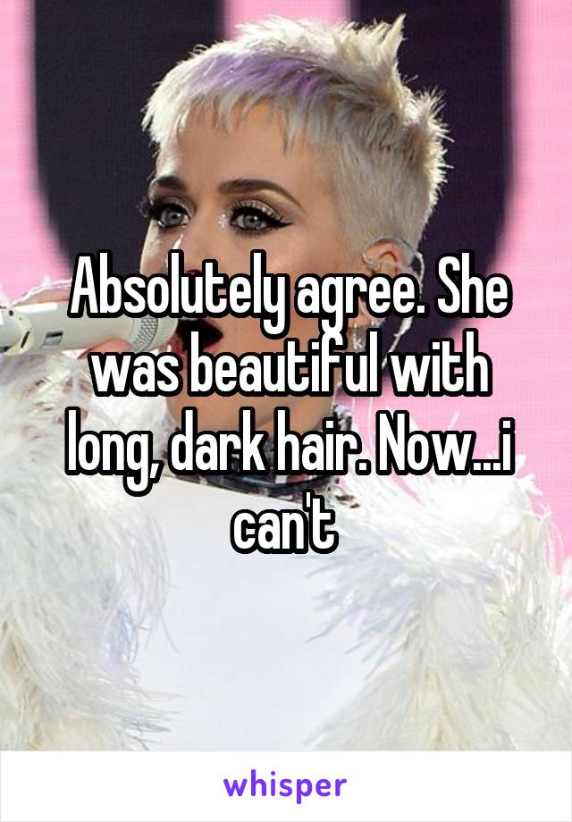 Absolutely agree. She was beautiful with long, dark hair. Now...i can't 