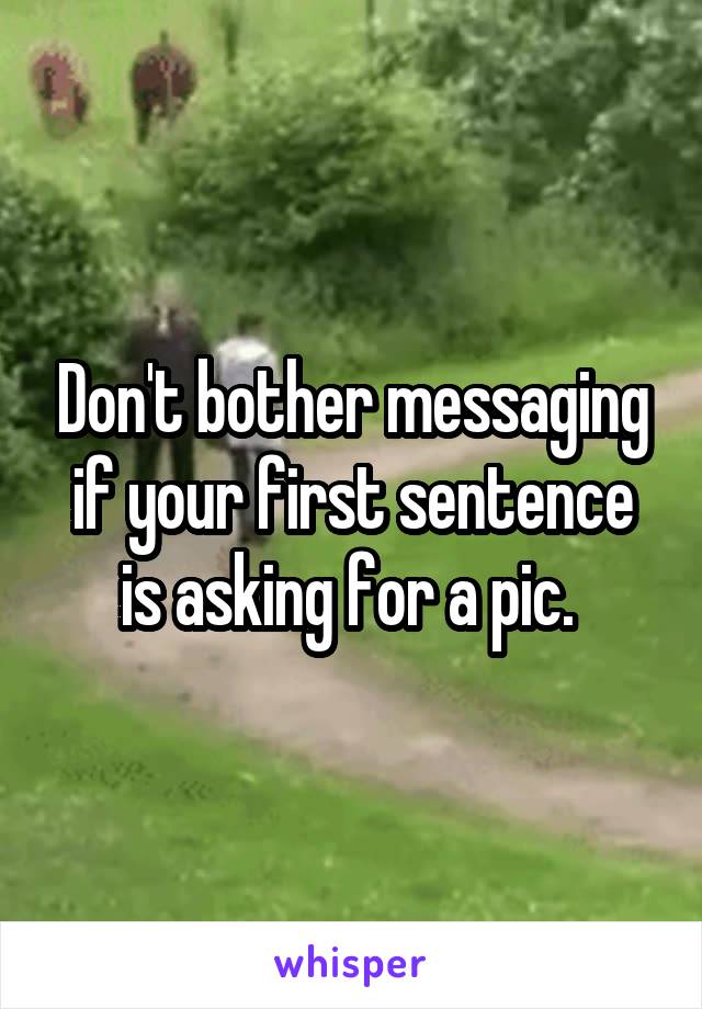 Don't bother messaging if your first sentence is asking for a pic. 