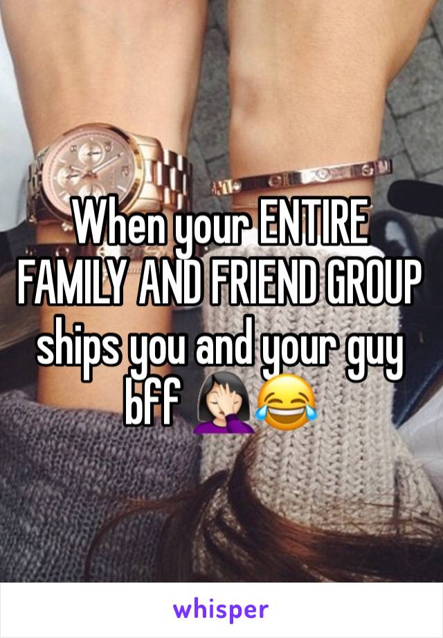 When your ENTIRE FAMILY AND FRIEND GROUP ships you and your guy bff 🤦🏻‍♀️😂