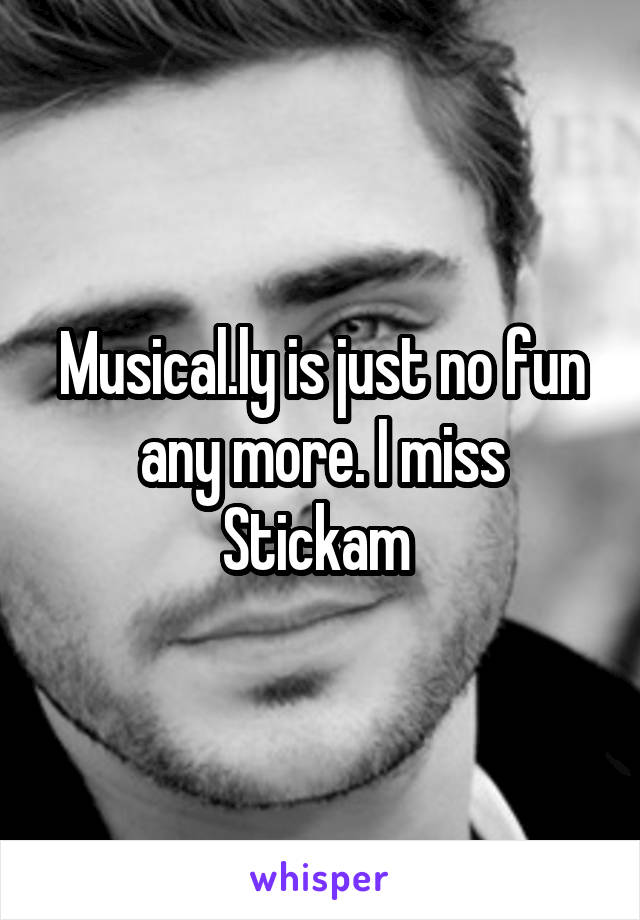 Musical.ly is just no fun any more. I miss Stickam 