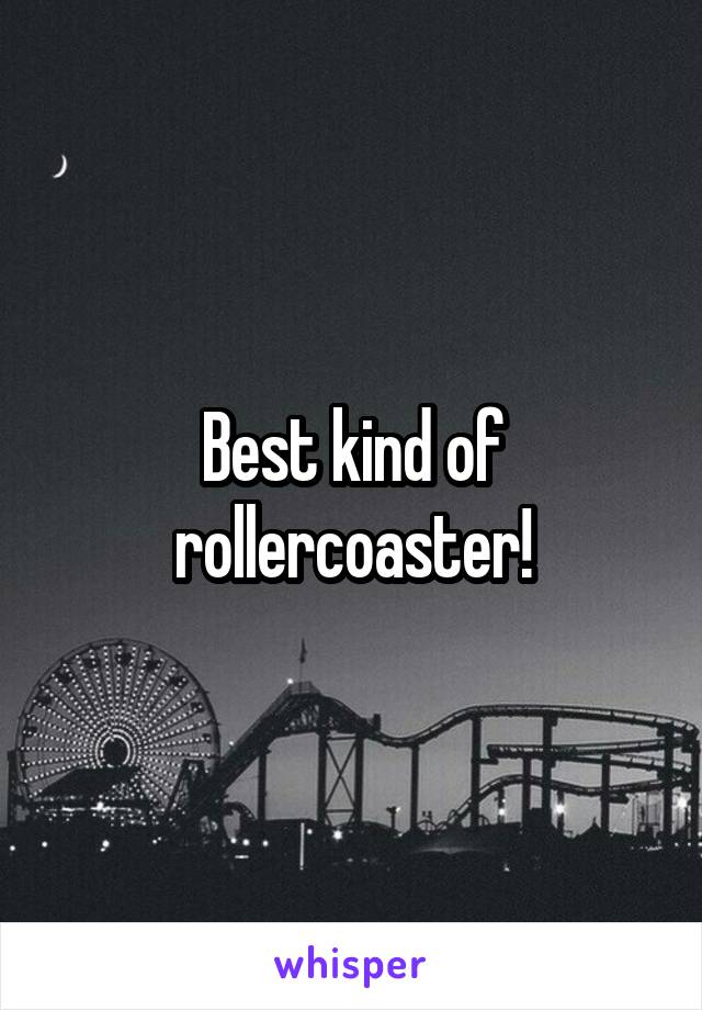 Best kind of rollercoaster!