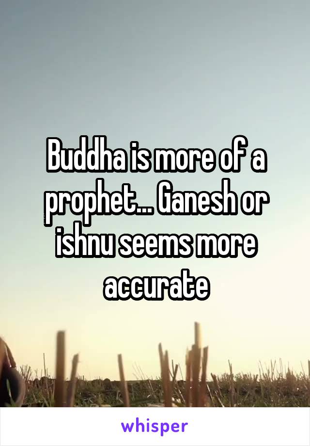 Buddha is more of a prophet... Ganesh or ishnu seems more accurate