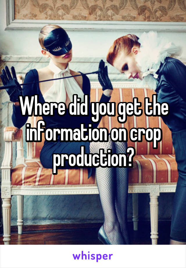 Where did you get the information on crop production?