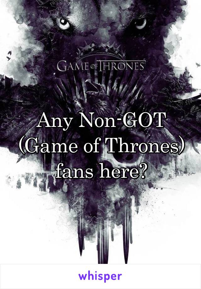 Any Non-GOT (Game of Thrones) fans here?
