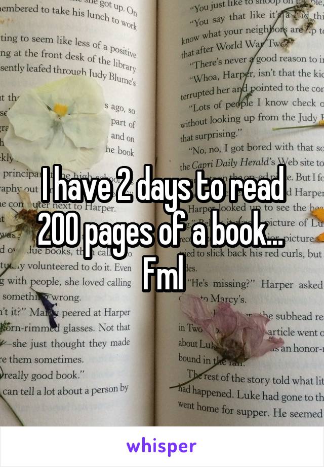 I have 2 days to read 200 pages of a book...  Fml