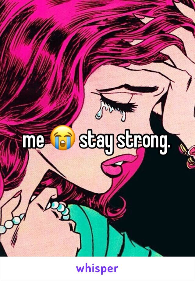 me 😭 stay strong.
