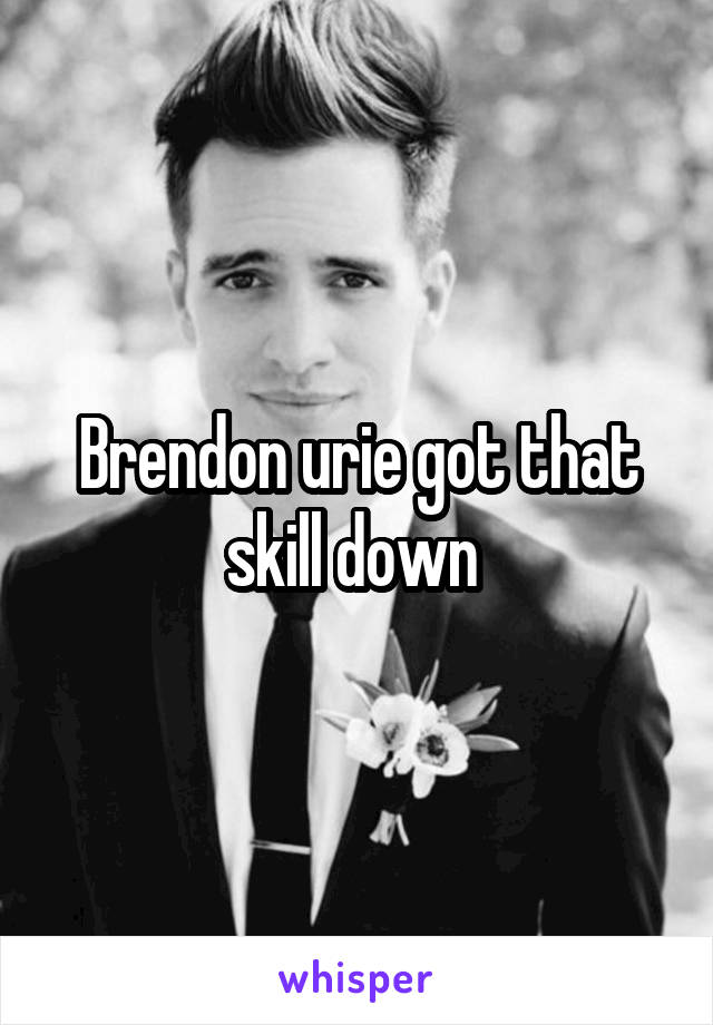 Brendon urie got that skill down 