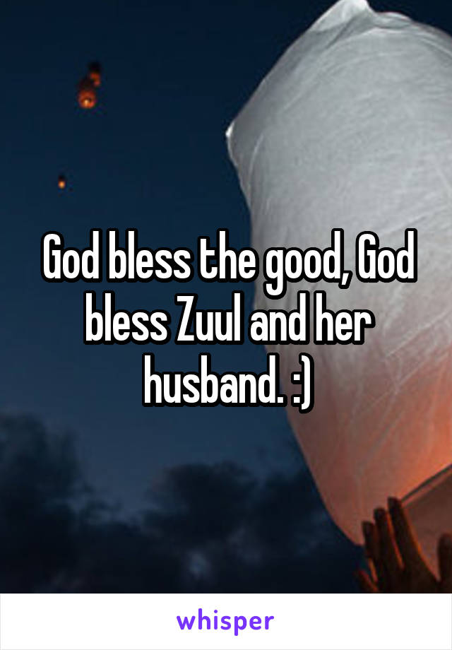 God bless the good, God bless Zuul and her husband. :)