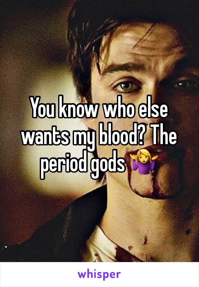 You know who else wants my blood? The period gods 🤷‍♀️