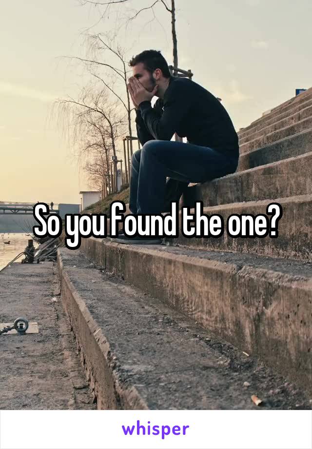So you found the one?