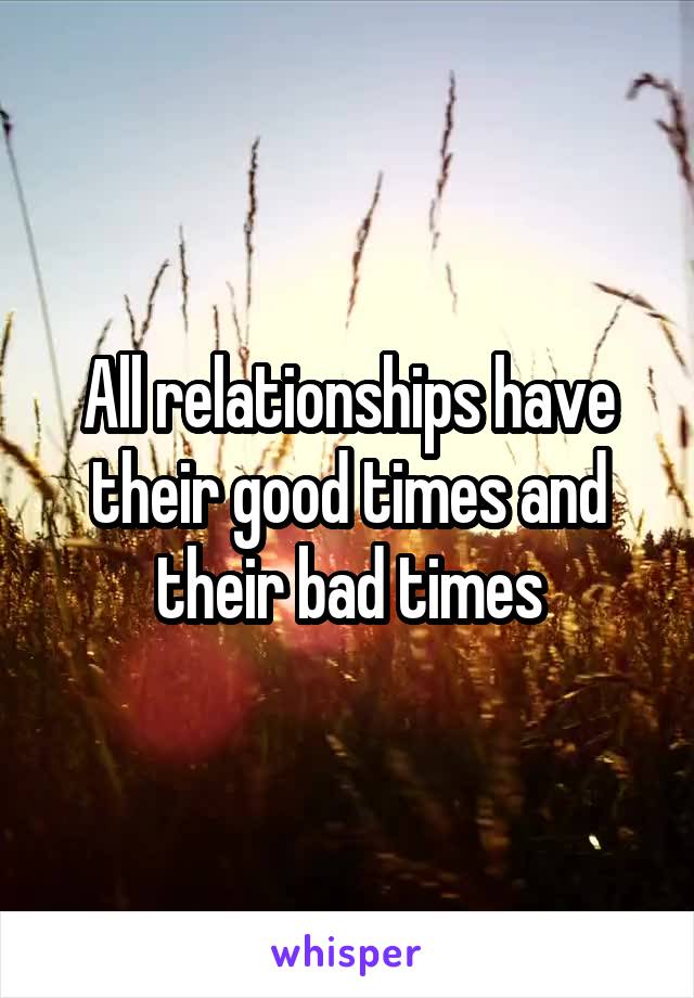 All relationships have their good times and their bad times