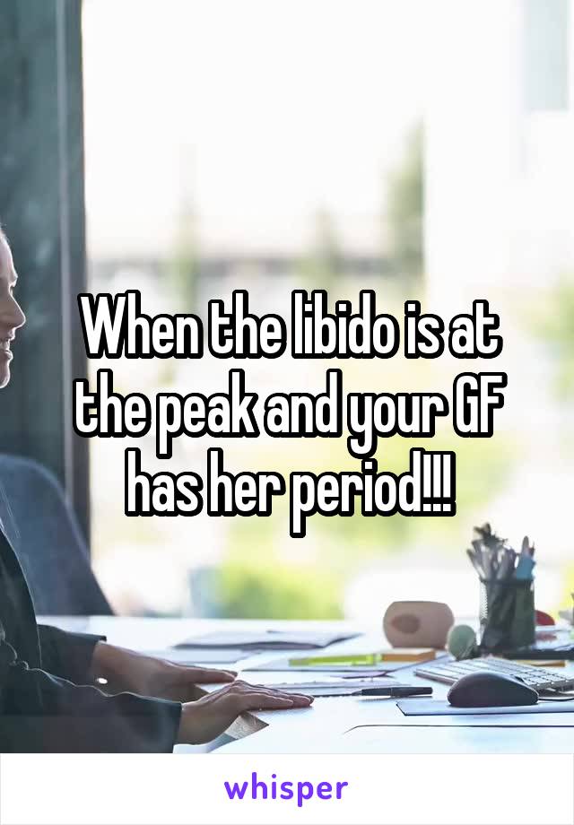 When the libido is at the peak and your GF has her period!!!